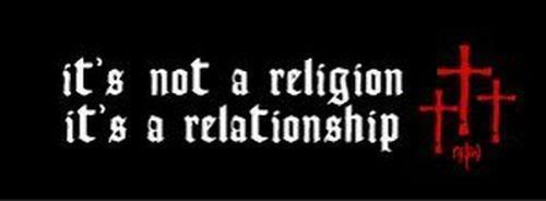 It's not a religion, it's a relationship!!  God wants to be your friend!